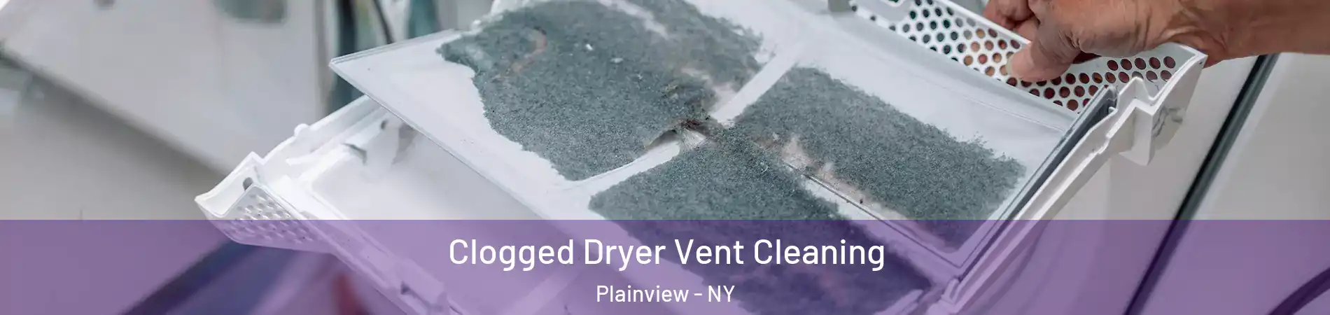  Clogged Dryer Vent Cleaning Plainview - NY