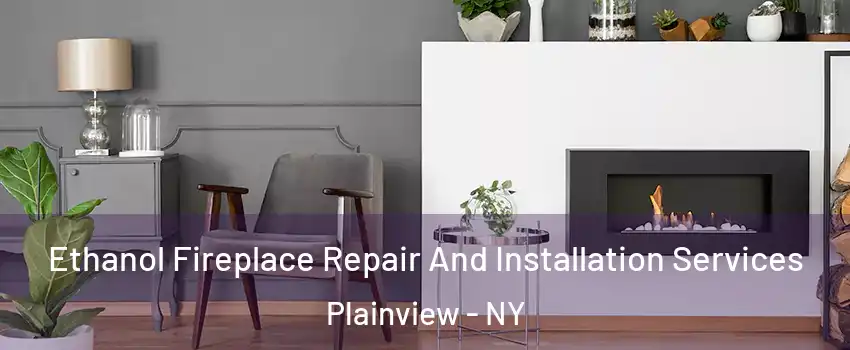  Ethanol Fireplace Repair And Installation Services Plainview - NY
