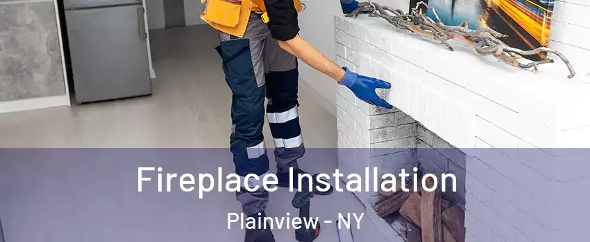  Fireplace Installation Plainview - NY