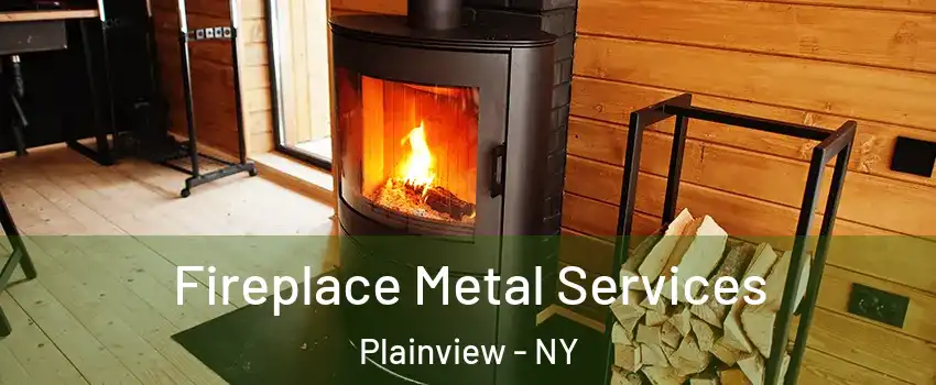  Fireplace Metal Services Plainview - NY