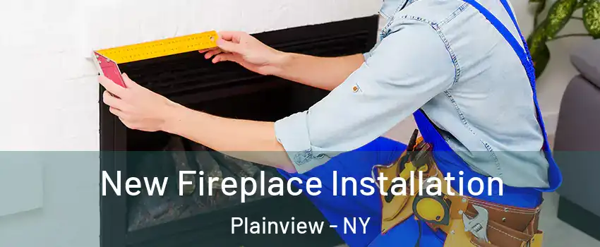  New Fireplace Installation Plainview - NY