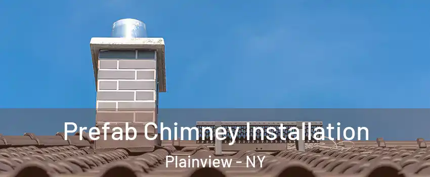  Prefab Chimney Installation Plainview - NY