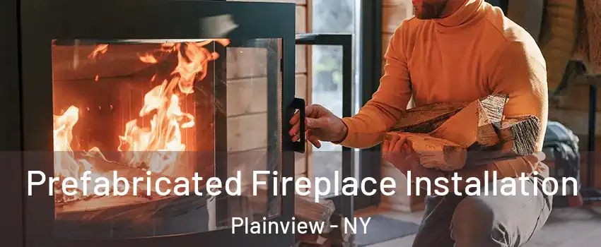  Prefabricated Fireplace Installation Plainview - NY