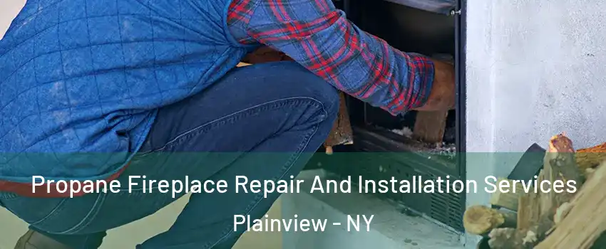  Propane Fireplace Repair And Installation Services Plainview - NY