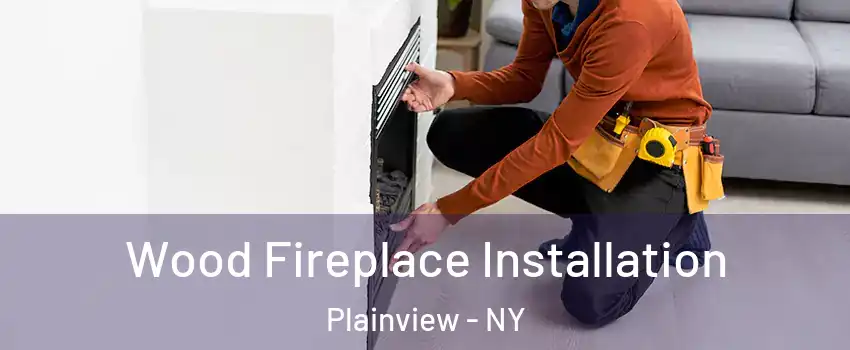  Wood Fireplace Installation Plainview - NY